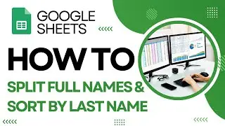 How To Split Full Names and Sort By Last Name In Google Sheets