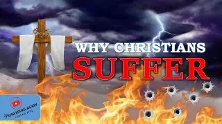 WHY CHRISTIANS SUFFER | THE BIBLICAL ANSWER