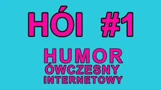 HÓI - Humor Ówczesny Internetowy #1
