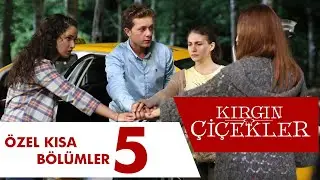 Kırgın Çiçekler Özel Kısa Bölümler | 5