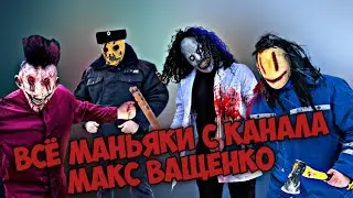 ✅ВСЕ МАНЬЯКИ С КАНАЛА МАКС ВАЩЕНКО!
