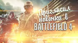 Пригласил новичка в BATTLEFIELD 4
