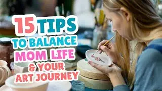How to Balance Mom Life & Your Art Journey: 15 Must-Know Tips