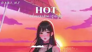 [ᴅᴀɴɪ.ʜᴢ] LE SSERAFIM (르세라핌) - HOT (ver. lo-fi)
