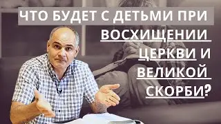 Судьба детей во время восхищения и великой скорби | 2023 | Пастор Василе Филат