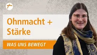 Was uns bewegt - Ohnmacht und Stärke | DRS