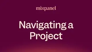 Navigating your Mixpanel Project