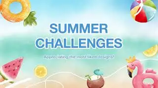 SUMMER CHALLENGES - Appreciating the most liked designs