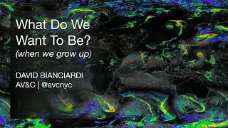 What Do We Want to Be (When We Grow Up)? - David Bianciardi