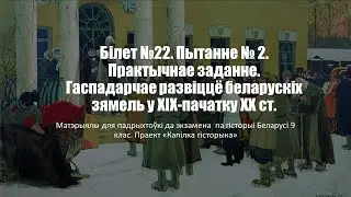 Білет №22. Пытанне №2. Практычнае заданне. Гаспадарчае развіццё беларускіх зямель у ХІХ–пачатку ХХ