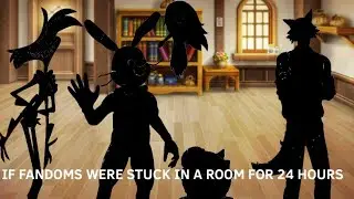 If fandoms were stuck in a room for 24 hours//gcmm//read desc