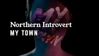Northern Introvert - My Town (Official Artwork Video)