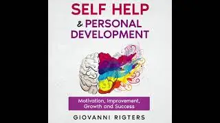 Self Help and Personal Development: Motivation, Improvement, Growth and Success - Audiobook