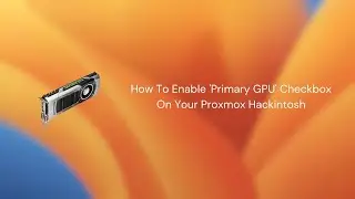 How To Enable 'Primary GPU' Checkbox On Your Proxmox Hackintosh