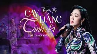 Tuyển tập CAY ĐẮNG TÌNH ĐỜI của Hà Thanh Xuân | Nhạc Trữ Tình Hải Ngoại Hà Thanh Xuân 2024