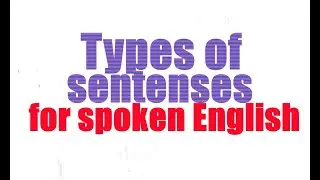 Types of sentences; for spoken English.