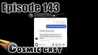 Did COSMICS go TOO FAR?! - Cosmic Cast #143