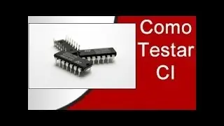 Como Testar Circuito Integrado, Isso é possível?