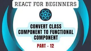 Convert Class to Functional Component |Part-12 | Learn React from Scratch | React Beginner Tutorial