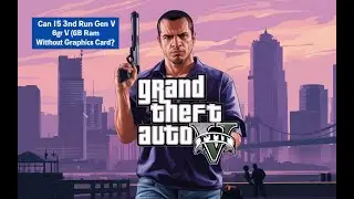 Can i5 3nd Gen Run GTA V with 8GB RAM (Without Graphics Card)?