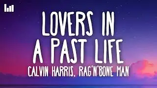 Calvin Harris, Rag’n’Bone Man - Lovers In A Past Life (Lyrics)