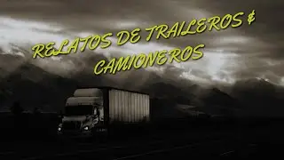 RELATOS DE TRAILEROS Y CAMIONEROS ABRIL 2021