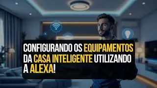 Episódio 6 de 6 - Configurar os Equipamentos Inteligentes | Série Casa Inteligente