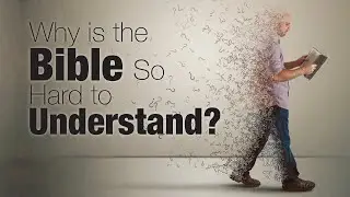 Why Is the Bible So Hard to Understand?