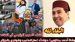عاجل ⭕ وفاة الفنان والمنشد الشيخ أحمد بدناوي يحزن المغاربة / حادث فوزي لقجع مصر بومرداس وهران المغير