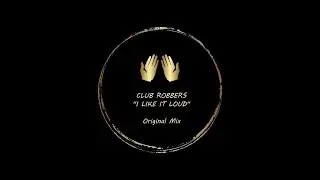 CLUB ROBBERS ''I Like It Loud [Original Mix]''