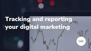 Tracking and reporting your digital marketing