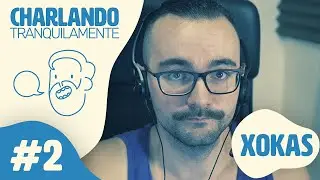 Charlando Tranquilamente #2 con XOKAS