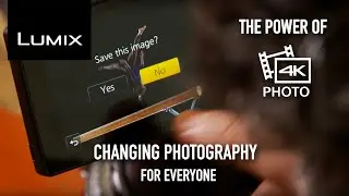 The Power of LUMIX 4K Photo - Changing photography for everyone