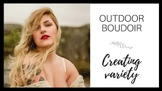 Outdoor Boudoir Photography & How to Create Variety. Let me walk you through my photo session.