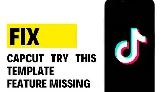 How to Fix Capcut Try This Template Missing Feature on Tiktok