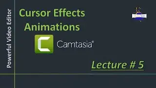 Cursor Effects and Animations in Camtasia, Lecture 5