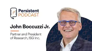 Persistent Podcast | John Boccuzzi Jr., Partner and President of Research, ISG Inc.| EP - 2