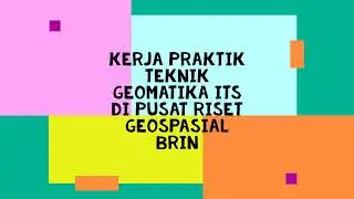 Kerja Praktik Teknik Geomatika ITS di Pusat Riset Geospasial BRIN