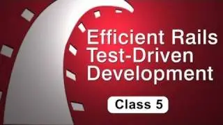 (class 5 of 6) Efficient Rails Test Driven Development