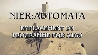 Nier Automata - Emplacement programme Pod A160