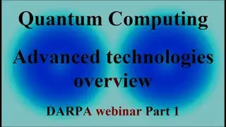 Quantum Computing - Advanced technologies overview - DARPA webinar Part 1 ( VTR-398 )