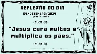 REFLEXÃO DO EVANGELHO - 04/12/2024