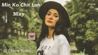Morri Charm Feat May - Min Ko Chit Loh  ( DJ Charm Remix )