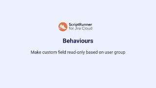6. Behaviours demo: Make custom field read-only to certain users with ScriptRunner for Jira Cloud