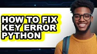 How to Fix Key Error Python - Full Guide