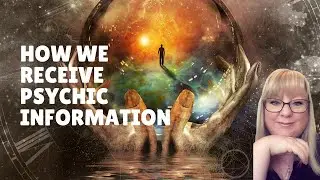 HOW DO WE RECEIVE PSYCHIC INFORMATION? Learn how we get and process psychic information (2021)