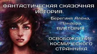 Освобождение космического странника. Берегиня Алёна, Пандора, Виктория.