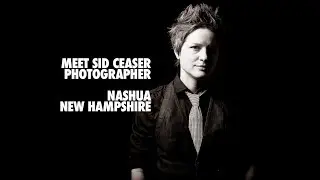 Meet Sid Ceaser, Photographer, Nashua, New Hampshire