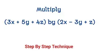Expanding and Simplifying: Multiply (3x + 5y + 4z) by (2x – 3y + z) | Step by Step Technique