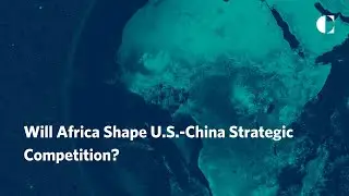 Will Africa Shape U.S.-China Strategic Competition?
